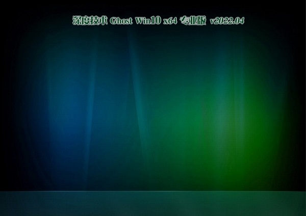 深度技术Ghost Win10 64位精选版 V2022.04